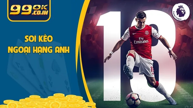 Soi Kèo Ngoại Hạng Anh – Kinh Nghiệm Đặt Cược Chuẩn Xác