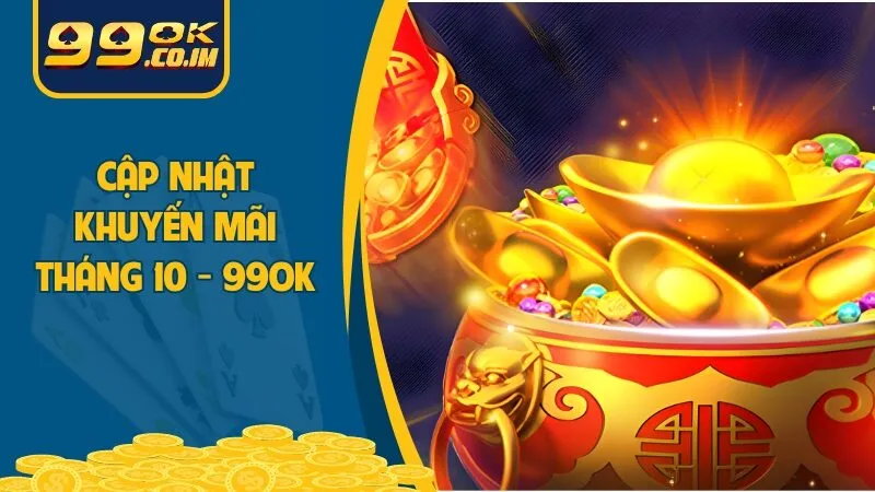 Cập Nhật Khuyến Mãi Tháng 10 99ok: Ưu Đãi Đỉnh Chóp